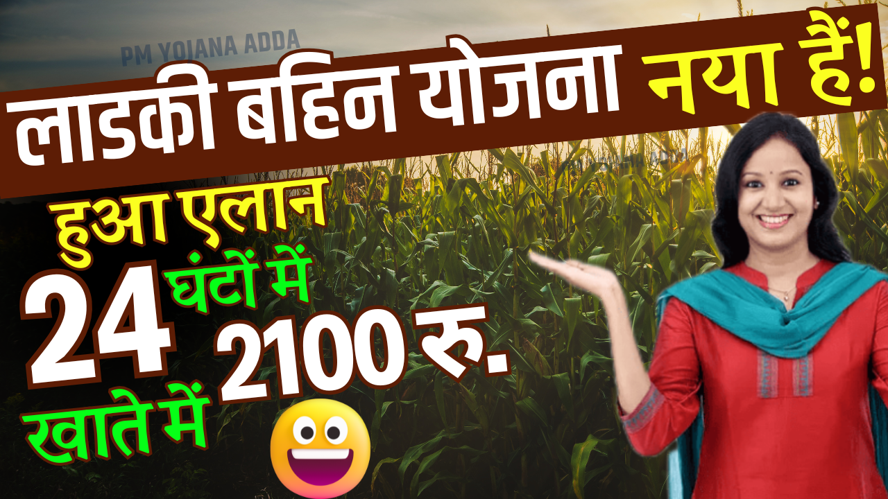 Ladki Bahin Yojana Big Updates : 24 घंटे में पाएं 2100 रुपये, जानिए लाडकी बहन योजना का नया अपडेट!