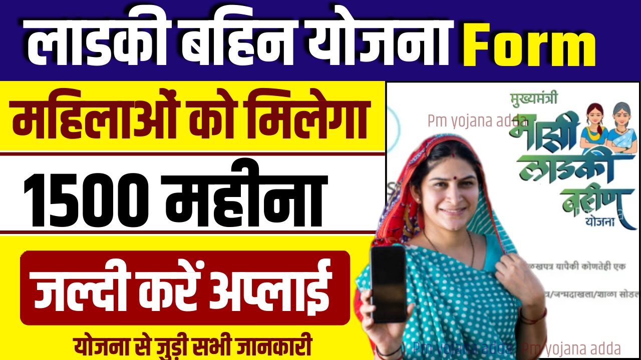 Ladki Bahin Yojana Online Form 2025 : जल्द भरें यह फॉर्म, पाएं हर महीने 1500 रुपये की मदद!