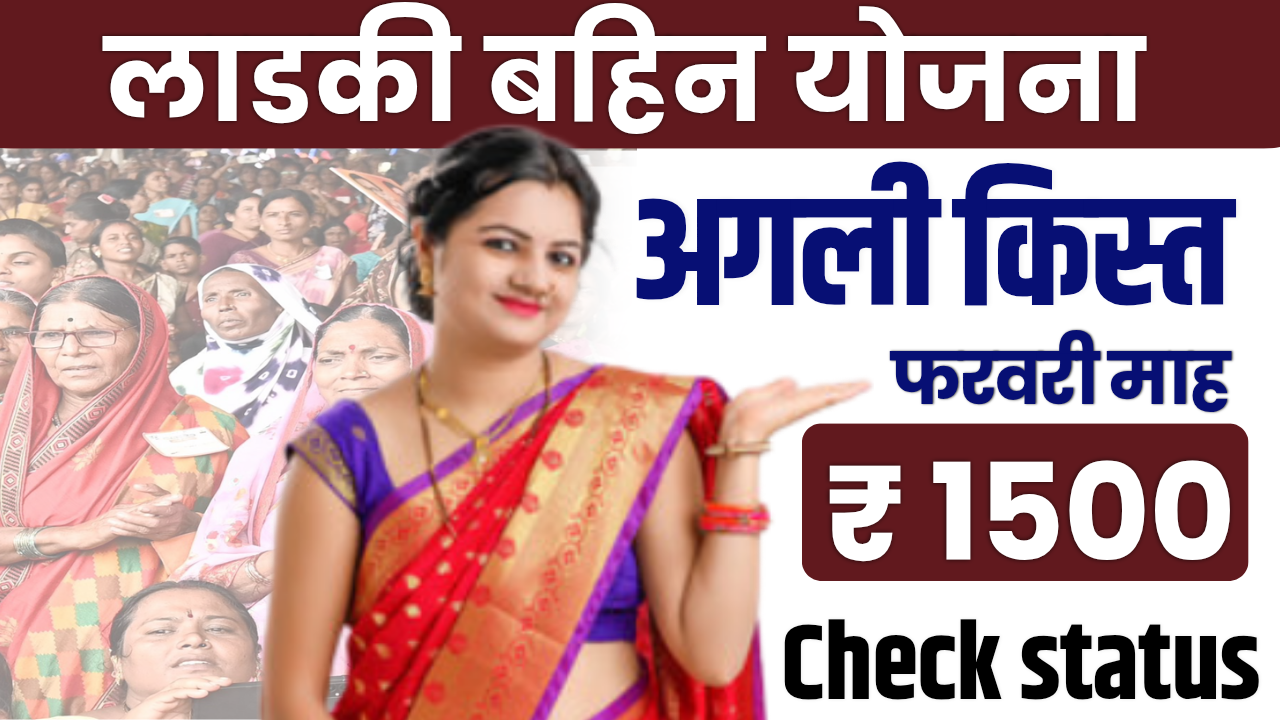 Ladki Bahin Yojana February 2025 Instalment Date : जाने कब तक मिलेगा? महिलाओं को 1500 रुपए